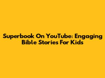 Superbook On YouTube: Engaging Bible Stories For Kids