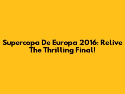 Supercopa De Europa 2016: Relive The Thrilling Final!