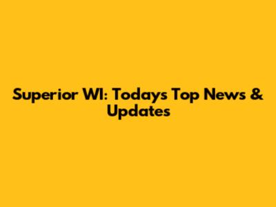 Superior WI: Today's Top News & Updates