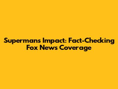 Superman's Impact: Fact-Checking Fox News' Coverage