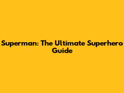 Superman: The Ultimate Superhero Guide