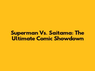 Superman Vs. Saitama: The Ultimate Comic Showdown