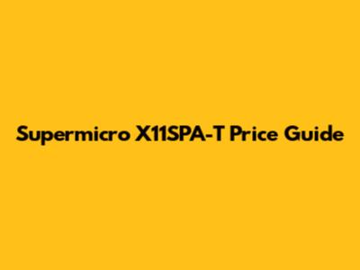 Supermicro X11SPA-T Price Guide