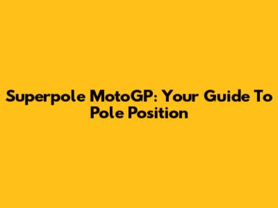 Superpole MotoGP: Your Guide To Pole Position