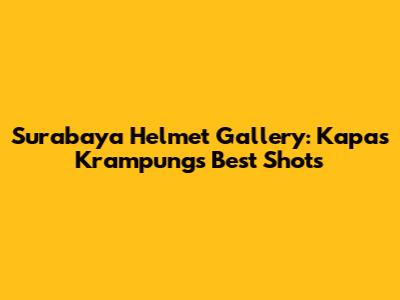 Surabaya Helmet Gallery: Kapas Krampung's Best Shots