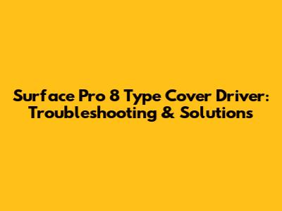 Surface Pro 8 Type Cover Driver: Troubleshooting & Solutions
