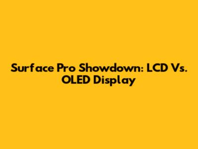 Surface Pro Showdown: LCD Vs. OLED Display