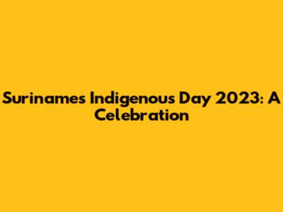 Suriname's Indigenous Day 2023: A Celebration