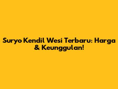 Suryo Kendil Wesi Terbaru: Harga & Keunggulan!