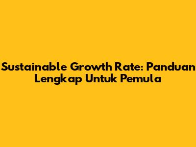 Sustainable Growth Rate: Panduan Lengkap Untuk Pemula