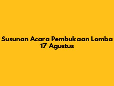Susunan Acara Pembukaan Lomba 17 Agustus