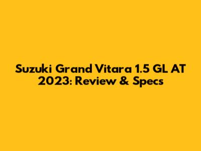 Suzuki Grand Vitara 1.5 GL AT 2023: Review & Specs