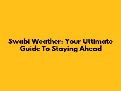 Swabi Weather: Your Ultimate Guide To Staying Ahead