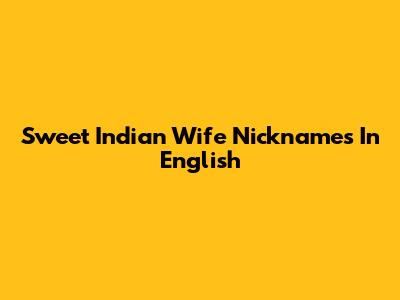 Sweet Indian Wife Nicknames In English