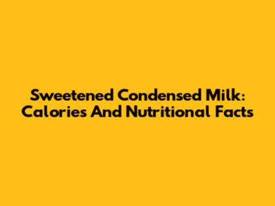Sweetened Condensed Milk: Calories And Nutritional Facts