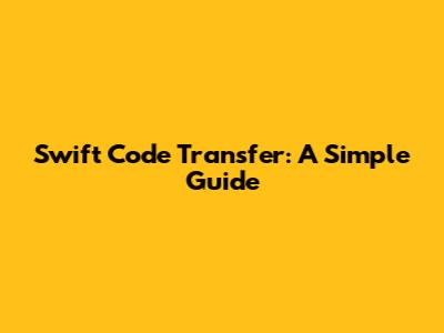 Swift Code Transfer: A Simple Guide