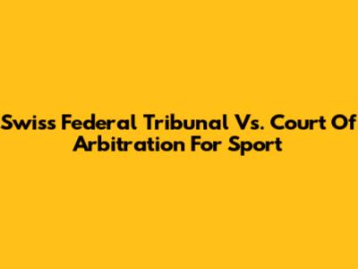 Swiss Federal Tribunal Vs. Court Of Arbitration For Sport