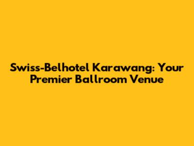 Swiss-Belhotel Karawang: Your Premier Ballroom Venue