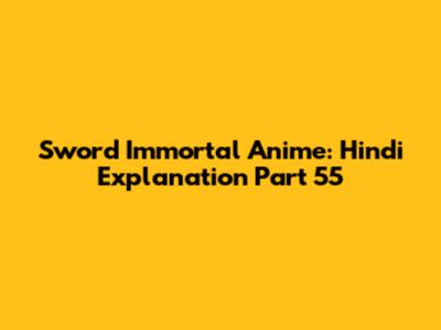 Sword Immortal Anime: Hindi Explanation Part 55