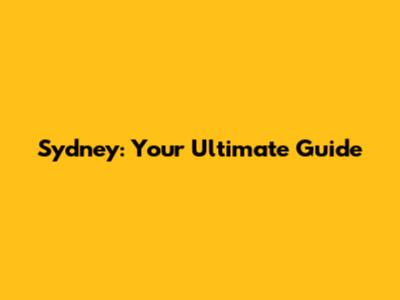Sydney: Your Ultimate Guide