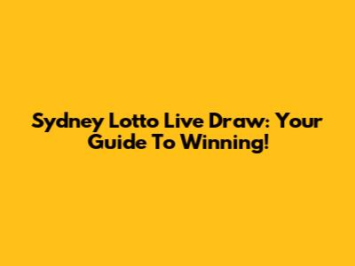 Sydney Lotto Live Draw: Your Guide To Winning!