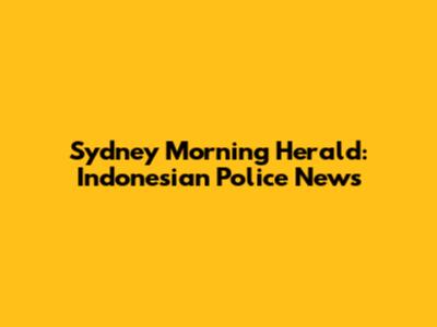 Sydney Morning Herald: Indonesian Police News