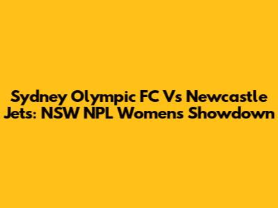Sydney Olympic FC Vs Newcastle Jets: NSW NPL Women's Showdown