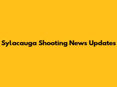 Sylacauga Shooting News Updates