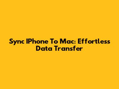 Sync IPhone To Mac: Effortless Data Transfer