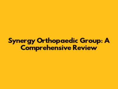 Synergy Orthopaedic Group: A Comprehensive Review