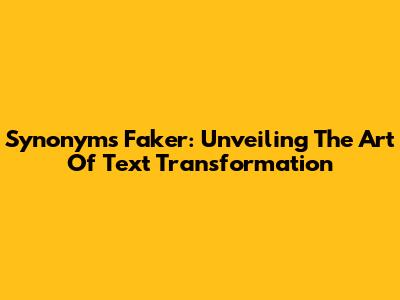 Synonyms Faker: Unveiling The Art Of Text Transformation