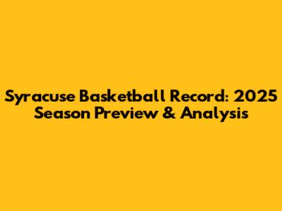 Syracuse Basketball Record: 2025 Season Preview & Analysis