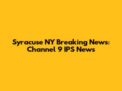 Syracuse NY Breaking News: Channel 9 IPS News