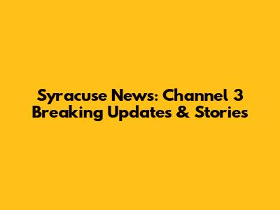 Syracuse News: Channel 3 Breaking Updates & Stories