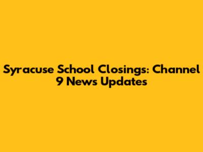 Syracuse School Closings: Channel 9 News Updates