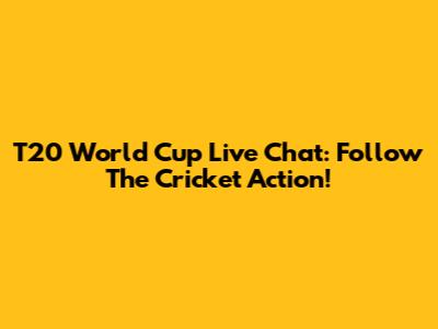 T20 World Cup Live Chat: Follow The Cricket Action!
