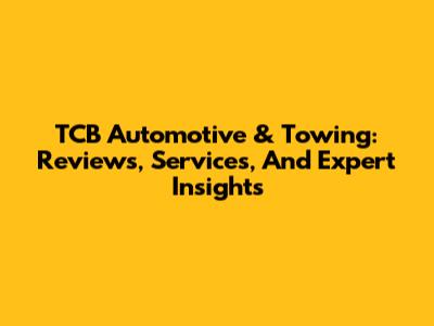 TCB Automotive & Towing: Reviews, Services, And Expert Insights