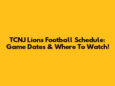 TCNJ Lions Football Schedule: Game Dates & Where To Watch!
