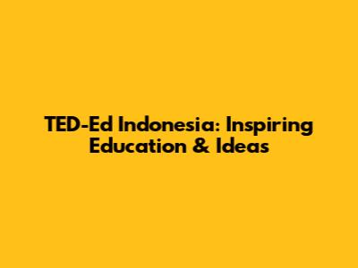 TED-Ed Indonesia: Inspiring Education & Ideas