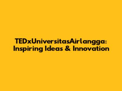 TEDxUniversitasAirlangga: Inspiring Ideas & Innovation