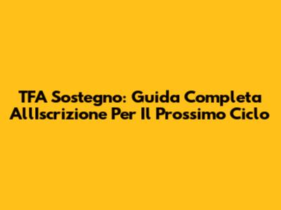 TFA Sostegno: Guida Completa All'Iscrizione Per Il Prossimo Ciclo