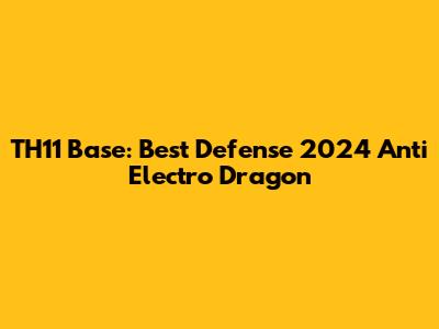 TH11 Base: Best Defense 2024 Anti Electro Dragon