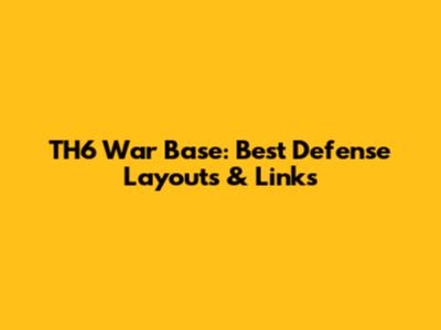 TH6 War Base: Best Defense Layouts & Links