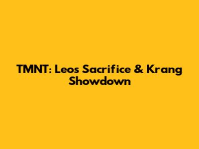 TMNT: Leo's Sacrifice & Krang Showdown