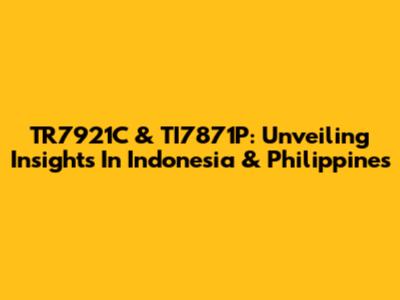 TR7921C & TI7871P: Unveiling Insights In Indonesia & Philippines