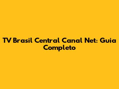 TV Brasil Central Canal Net: Guia Completo