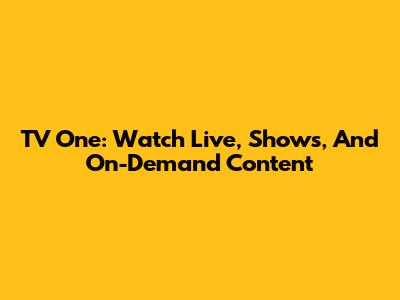 TV One: Watch Live, Shows, And On-Demand Content