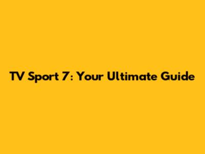 TV Sport 7: Your Ultimate Guide