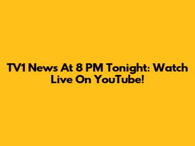 TV1 News At 8 PM Tonight: Watch Live On YouTube!