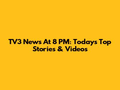 TV3 News At 8 PM: Today's Top Stories & Videos